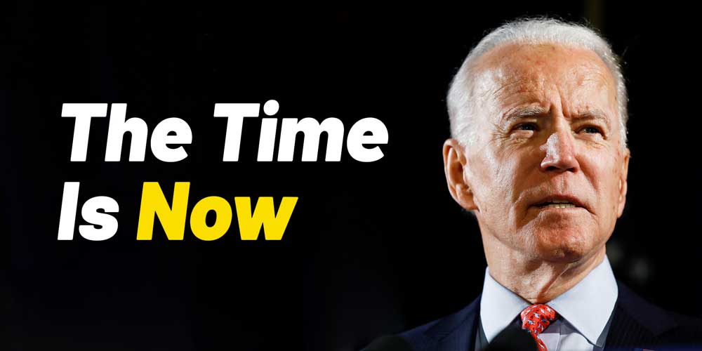 President Biden: The Time is Now